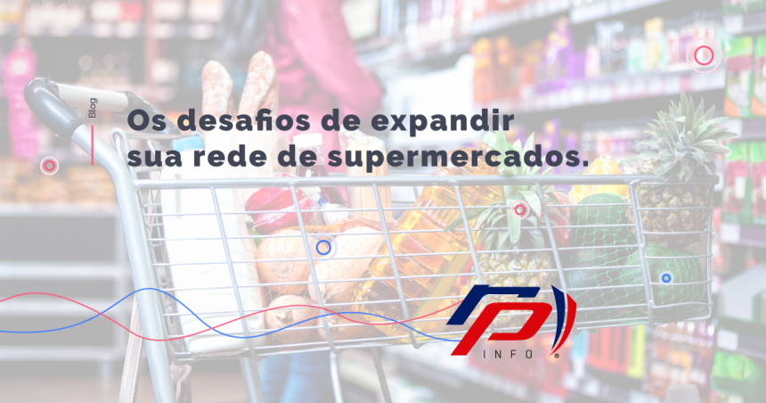 Os desafios de expandir sua rede de supermercados
